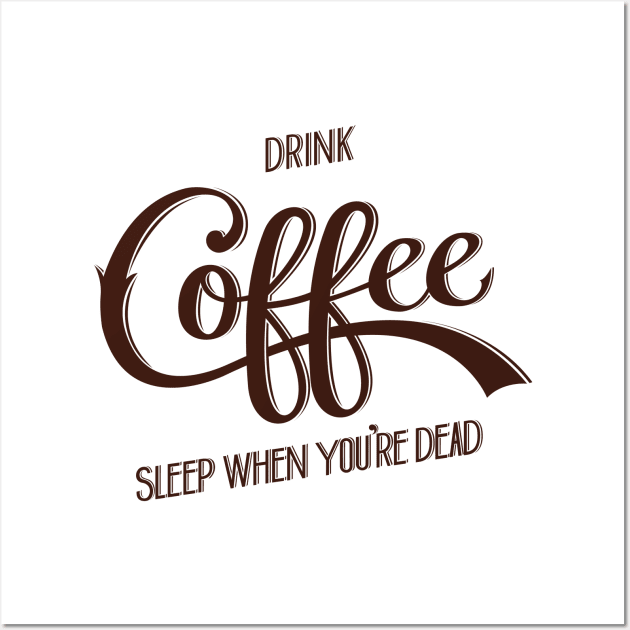 Drink Coffee, Sleep When You're Dead (Dark Brown) Wall Art by Nathan Watkins Design